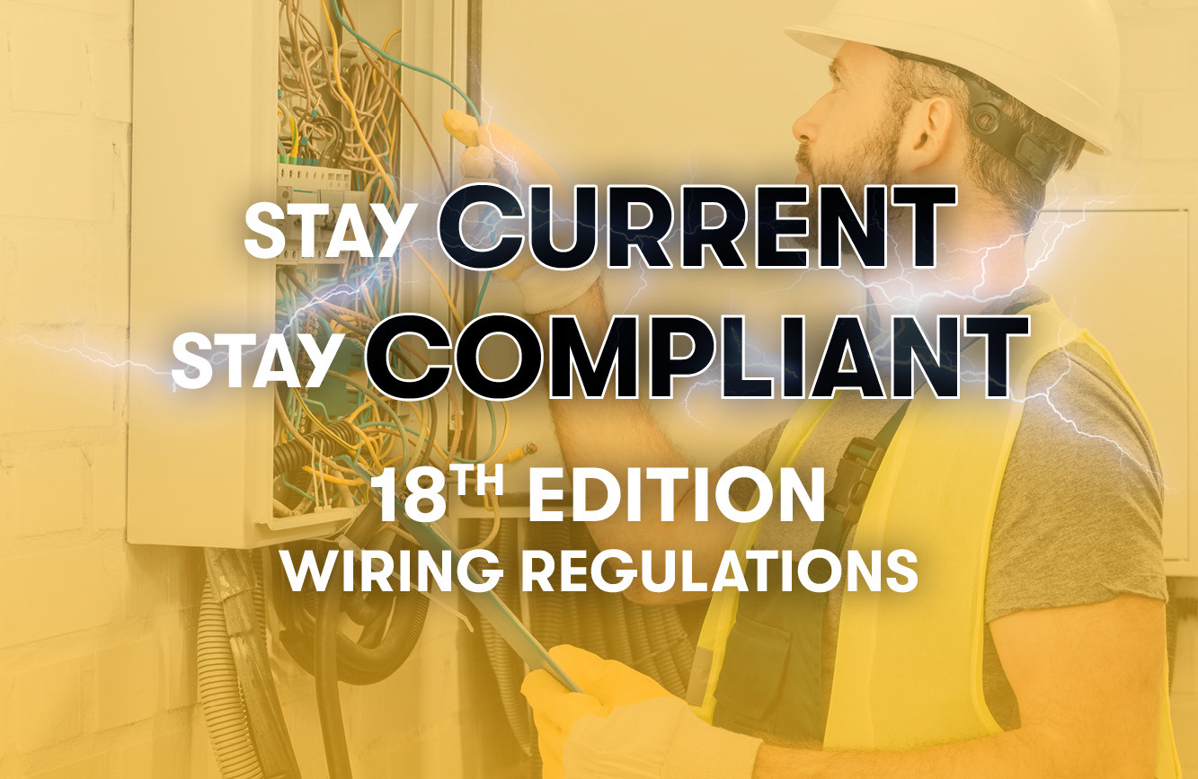 Stay current, stay compliant. 18th edition wiring regulations.